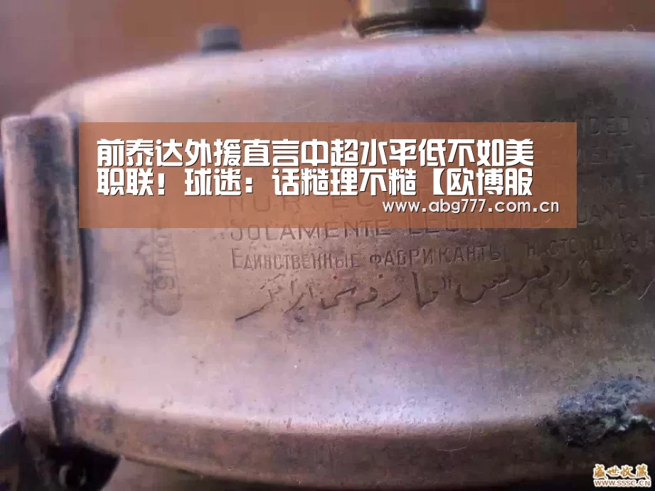 前泰达外援直言中超水平低不如美职联!球迷:话糙理不糙【欧博服务】(图1) 欧博