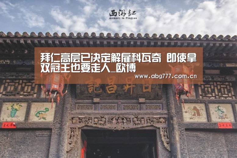 拜仁高层已决定解雇科瓦奇 即使拿双冠王也要走人_欧博(图1) 欧博服务